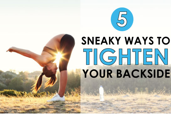 5 Sneaky Ways to Tighten Your Backside